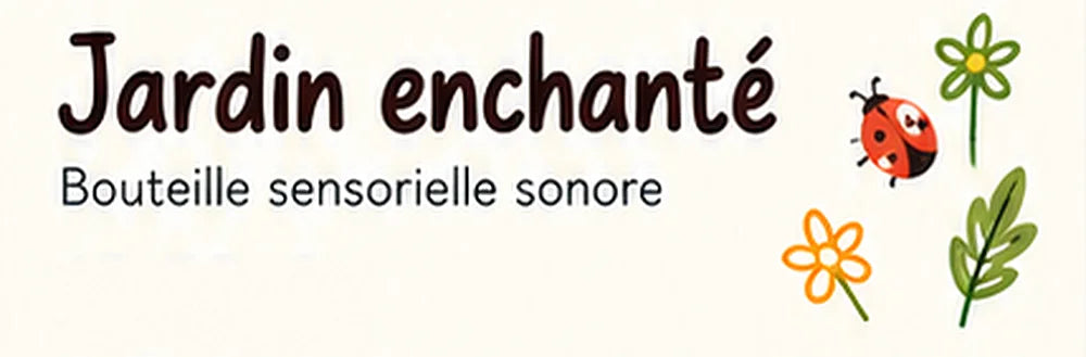 Jardin enchanté, bouteille sensorielle sonore