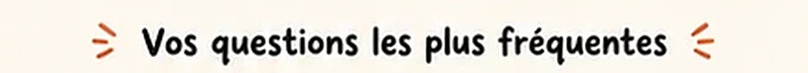 Vos questions les plus fréquentes